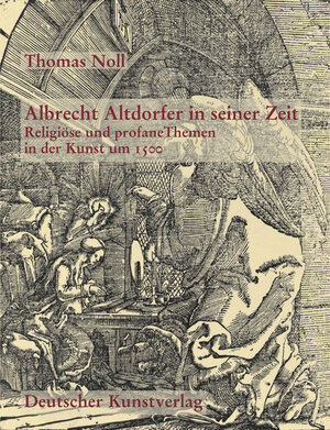 Albrecht Altdorfer und seine Zeit. Religiöse und profane Themen in der Kunst um 1500