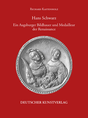 Hans Schwarz. Ein Augsburger Bildhauer und Medailleur der Renaissance