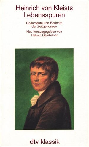 Heinrich von Kleists Lebensspuren. Dokumente und Berichte der Zeitgenossen.
