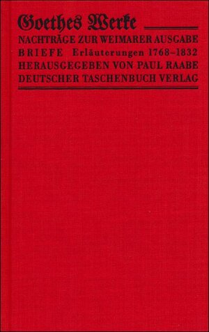 Werke. Herausgegeben im Auftrage der Grossherzogin Sophie von Sachsen: Werke. Weimarer Ausgabe. Nachträge 1768 - 1832. Goethes Briefe II. Erläuterungen.