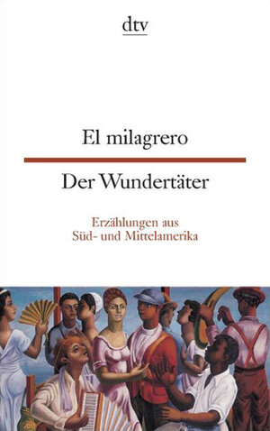 El milagrero Der Wundertäter: Erzählungen aus Süd- und Mittelamerika
