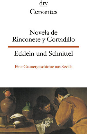 Novela de Rinconete y Cortadillo, famosos ladrones que hubo en Sevilla, la cual paso asi en el ano de 1589 Ecklein und Schnittel: Eine ... die sich 1589 in Sevilla abgespielt hat