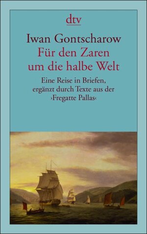 Für den Zaren um die halbe Welt: Eine Reise in Briefen, ergänzt durch Texte aus der »Fregatte Pallas«