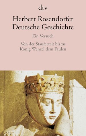 Deutsche Geschichte Ein Versuch: Von der Stauferzeit bis zu König Wenzel dem Faulen