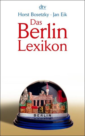 Das Berlin-Lexikon: Was man wirklich über die Hauptstadt wissen muss