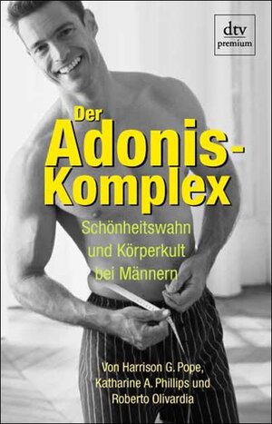Der Adonis-Komplex. Schönheitswahn und Körperkult bei Männern.