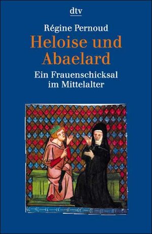 Heloise und Abaelard. Ein Frauenschicksal im Mittelalter.
