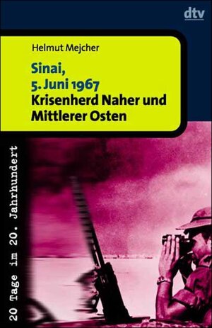 Sinai, 5. Juni 1967. Krisenherd Naher und Mittlerer Osten. (20 Tage im 20. Jahrhundert).