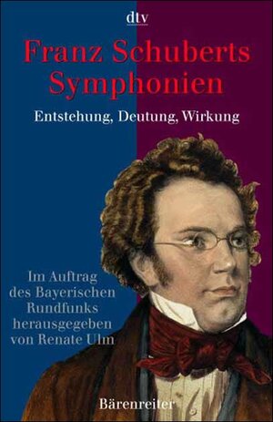 Franz Schuberts Symphonien. Entstehung, Deutung, Wirkung.