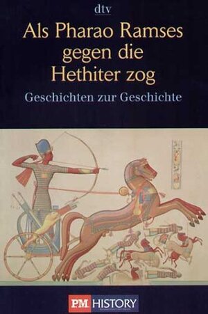 Als Pharao Ramses gegen die Hethiter zog: und andere Geschichten zur Geschichte