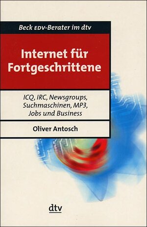 Internet für Fortgeschrittene: ICQ, IRC, Newsgroups, Suchmaschinen, MP3, Jobs und Business