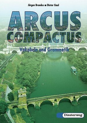Arcus compactus. Eine Einführung in Latein als 3. Fremdsprache und spät beginnendes Latein: Arcus compactus: Vokabeln und Grammatik: Einführung in spät beginnendes Latein
