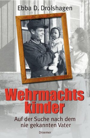 Wehrmachtskinder: Auf der Suche nach dem nie gekannten Vater