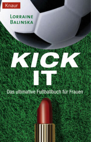 Kick it: Das ultimative Fußballbuch für Frauen