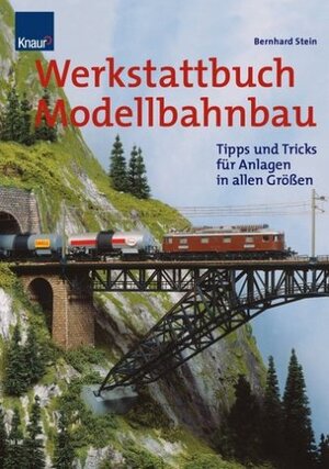 Werkstattbuch Modellbahnbau: Tipps und Tricks für Anlagen in allen Größen