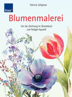 Blumenmalerei: Von der Zeichnung im Skizzenbuch zum fertigen Aquarell Mit über 400 Schritt- und Detailbildern von 13 Künstlern