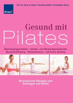 Gesund mit Pilates: überlastungsschäden, Gelenk- und Rückenbeschwerden, Muskelkräftigung, Körperbalance, aufrechte Haltung - 80 klassische Übungen zum Vorbeugen und Heilen