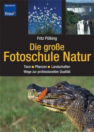 Die große Fotoschule Natur: Tiere - Pflanzen - Landschaften / Wege zur professionellen Qualität