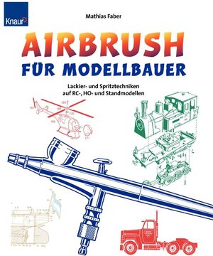 Faber, Airbrush Modellbau: Lackier- und Spritztechniken auf RC-, H0- und Standmodellen