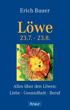Löwe 23.7.-23.8.: Alles über den Löwen: Liebe - Gesundheit - Beruf: Alles über den Löwen: Liebe, Gesundheit, Karriere