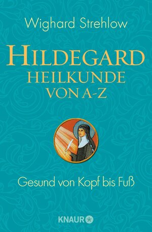 Hildegard-Heilkunde von A - Z: Kerngesund von Kopf bis Fuß