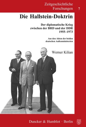 Zeitgeschichtliche Forschungen, Bd.7, Die Hallstein-Doktrin: Der diplomatische Krieg zwischen der BRD und der DDR 1955-1973. Aus den Akten der beiden deutschen Aussenministerien