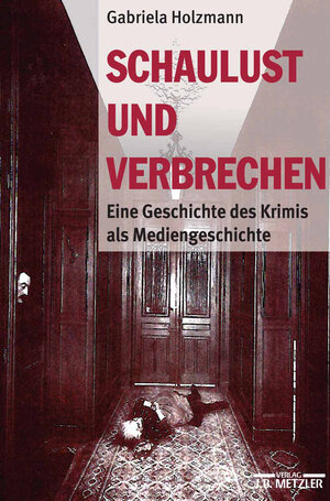 Schaulust und Verbrechen: Eine Geschichte des Krimis als Mediengeschichte (1850-1950)