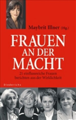 Frauen an der Macht. 21 einflussreiche Frauen berichten aus der Wirklichkeit