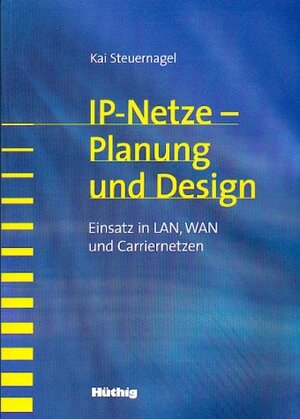 IP-Netze - Planung und Design: Einsatz in LAN, WAN und Carriernetzen