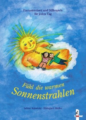 Fühl die warmen Sonnenstrahlen - Fantasiereisen und Stillespiele für jeden Tag