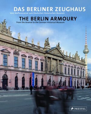 Das Berliner Zeughaus. The Berlin Armoury. Vom Waffenarsenal zum Deutschen Historischen Museum (Museum Guides)