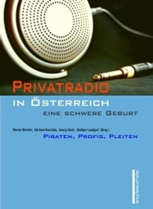Privatradio in Österreich - eine schwere Geburt. Piraten, Pleiten, Profis