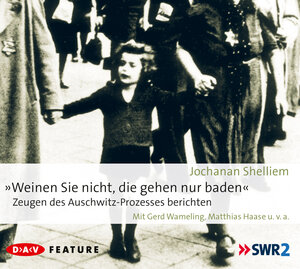 Weinen Sie nicht, die gehen nur baden! CD: Zeugen des Auschwitz-Prozesses berichten