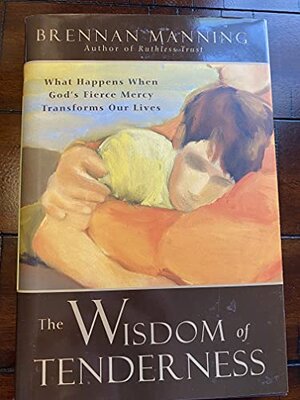 Buchcover The Wisdom of Tenderness: What Happens When God's Fierce Mercy Transforms Our Lives | Manning, Brennan | EAN 9780060000707 | ISBN 0-06-000070-8 | ISBN 978-0-06-000070-7