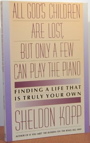 Buchcover All God's Children Are Lost, but Only a Few Can Play the Piano: Finding a Life That Is Truly Your Own | Kopp, Sheldon | EAN 9780130268815 | ISBN 0-13-026881-X | ISBN 978-0-13-026881-5