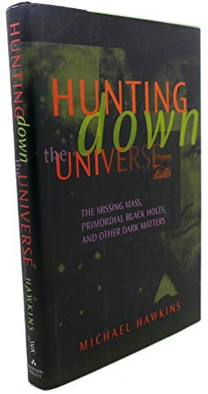 Buchcover Hunting Down The Universe: The Missing Mass, Primordial Black Holes, And Other Dark Matters (Helix Books) | Hawkins, Michael | EAN 9780201156980 | ISBN 0-201-15698-9 | ISBN 978-0-201-15698-0