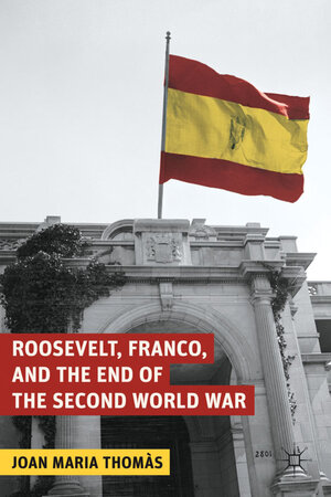 Buchcover Roosevelt, Franco, and the End of the Second World War | J. Thomàs | EAN 9780230118676 | ISBN 0-230-11867-4 | ISBN 978-0-230-11867-6