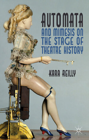 Buchcover Automata and Mimesis on the Stage of Theatre History | K. Reilly | EAN 9780230232020 | ISBN 0-230-23202-7 | ISBN 978-0-230-23202-0