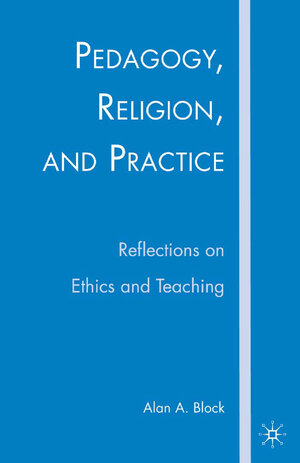 Buchcover Pedagogy, Religion, and Practice | A. Block | EAN 9780230607194 | ISBN 0-230-60719-5 | ISBN 978-0-230-60719-4
