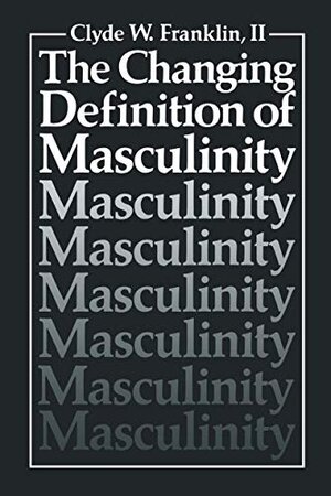 Buchcover The Changing Definition of Masculinity (Perspectives in Sexuality) | Franklin II, Clyde W. | EAN 9780306415548 | ISBN 0-306-41554-2 | ISBN 978-0-306-41554-8