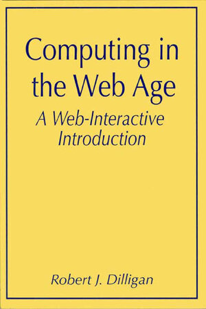 Buchcover Computing in the Web Age: A Web-Interactive Introduction | Robert J. Dilligan | EAN 9780306469657 | ISBN 0-306-46965-0 | ISBN 978-0-306-46965-7