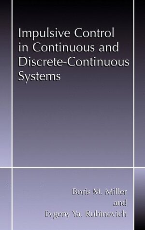 Buchcover Impulsive Control in Continuous and Discrete-Continuous Systems | Boris M. Miller | EAN 9780306474736 | ISBN 0-306-47473-5 | ISBN 978-0-306-47473-6