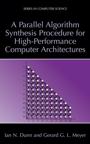Buchcover A Parallel Algorithm Synthesis Procedure for High-Performance Computer Architectures | Ian N. Dunn | EAN 9780306477430 | ISBN 0-306-47743-2 | ISBN 978-0-306-47743-0