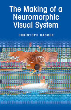 Buchcover The Making of a Neuromorphic Visual System | Christoph Rasche | EAN 9780387234694 | ISBN 0-387-23469-1 | ISBN 978-0-387-23469-4