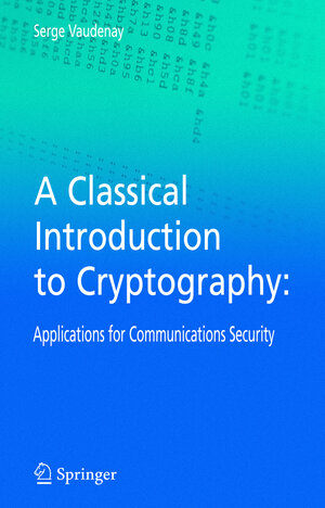 Buchcover A Classical Introduction to Cryptography | Serge Vaudenay | EAN 9780387258805 | ISBN 0-387-25880-9 | ISBN 978-0-387-25880-5
