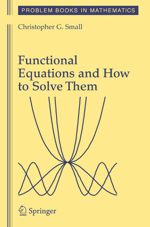 Buchcover Functional Equations and How to Solve Them | Christopher G. Small | EAN 9780387345390 | ISBN 0-387-34539-6 | ISBN 978-0-387-34539-0
