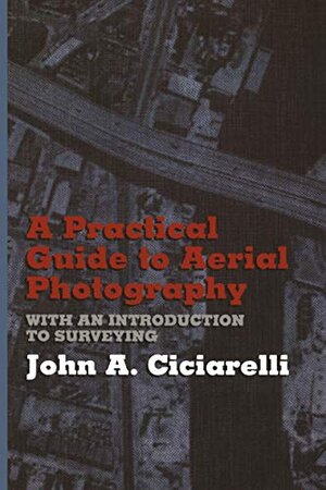 Buchcover A Practical Guide to Aerial Photography with an Introduction to Surveying | Ciciarelli, J.A. | EAN 9780442005313 | ISBN 0-442-00531-8 | ISBN 978-0-442-00531-3