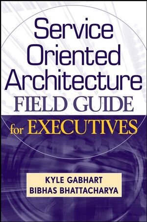 Buchcover Service Oriented Architecture Field Guide for Executives | Kyle Gabhart | EAN 9780470260913 | ISBN 0-470-26091-2 | ISBN 978-0-470-26091-3