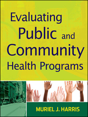 Buchcover Evaluating Public and Community Health Programs | Muriel J. Harris | EAN 9780470586198 | ISBN 0-470-58619-2 | ISBN 978-0-470-58619-8
