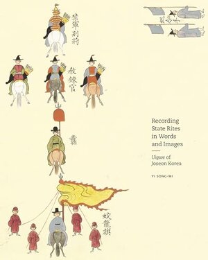 Buchcover Recording State Rites in Words and Images: Uigwe of Joseon Korea (Publications of the Tang Center for East Asian Art, Princeton University, 16) | Song-mi, Yi | EAN 9780691973906 | ISBN 0-691-97390-3 | ISBN 978-0-691-97390-6